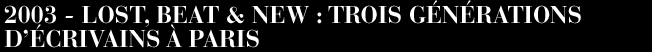 2003 - Lost, Beat & New: Trois Gnrations dcrivains  Paris